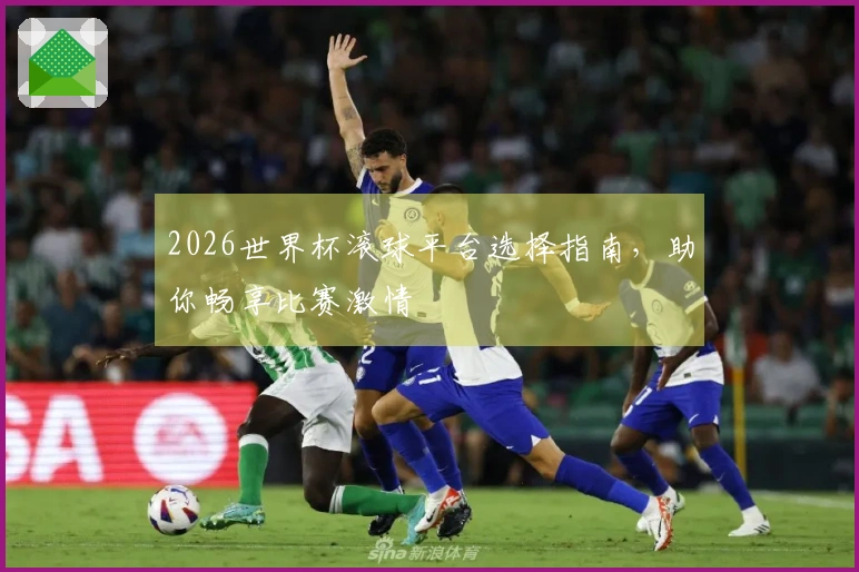 2026世界杯滚球平台选择指南，助你畅享比赛激情
