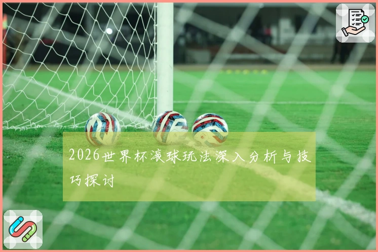 2026世界杯滚球玩法深入分析与技巧探讨