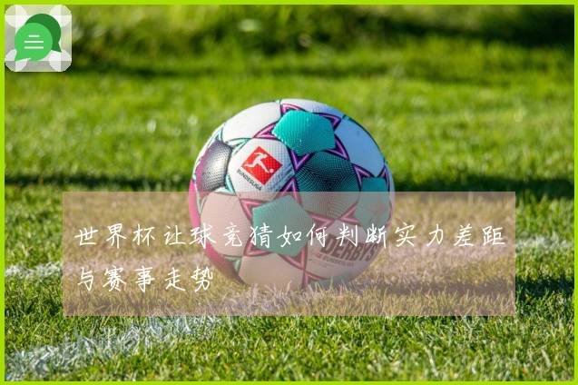 世界杯让球竞猜如何判断实力差距与赛事走势