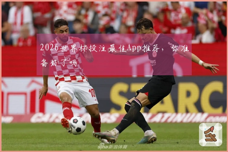 2026世界杯投注最佳App推荐，你准备好了吗